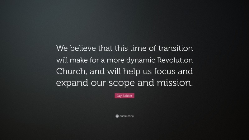 Jay Bakker Quote: “We believe that this time of transition will make for a more dynamic Revolution Church, and will help us focus and expand our scope and mission.”