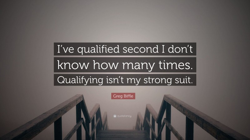 Greg Biffle Quote: “I’ve qualified second I don’t know how many times. Qualifying isn’t my strong suit.”