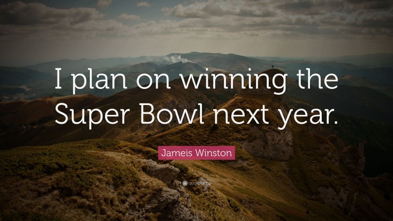 Jameis Winston Quote: “I plan on winning the Super Bowl next year.”
