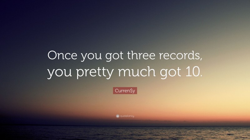 Curren$y Quote: “Once you got three records, you pretty much got 10.”
