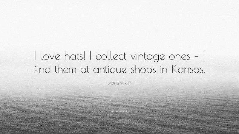 Lindsey Wixson Quote: “I love hats! I collect vintage ones – I find them at antique shops in Kansas.”