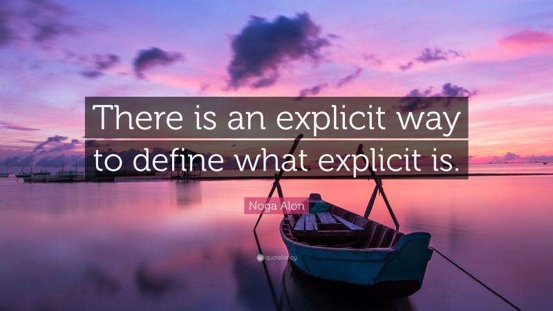 Noga Alon Quote: “There is an explicit way to define what explicit is.”