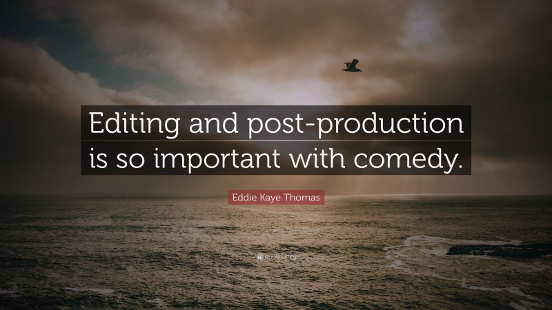 Eddie Kaye Thomas Quote: “Editing and post-production is so important with comedy.”