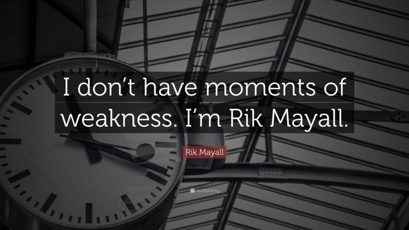 Rik Mayall Quote: “I don’t have moments of weakness. I’m Rik Mayall.”