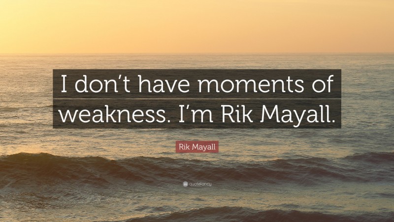 Rik Mayall Quote: “I don’t have moments of weakness. I’m Rik Mayall.”