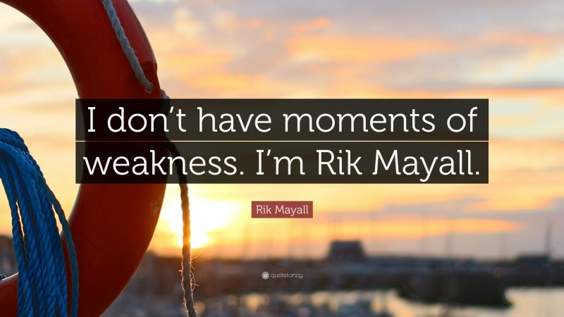 Rik Mayall Quote: “I don’t have moments of weakness. I’m Rik Mayall.”