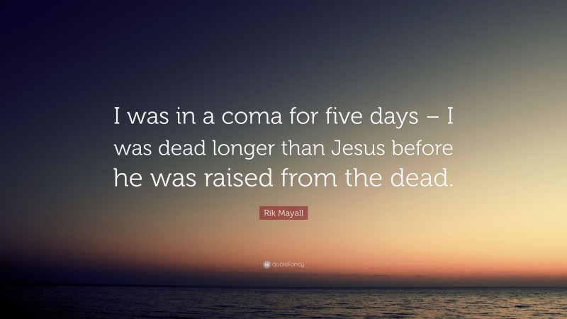 Rik Mayall Quote: “I was in a coma for five days – I was dead longer than Jesus before he was raised from the dead.”