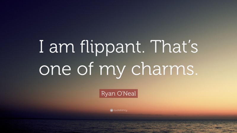 Ryan O'Neal Quote: “I am flippant. That’s one of my charms.”