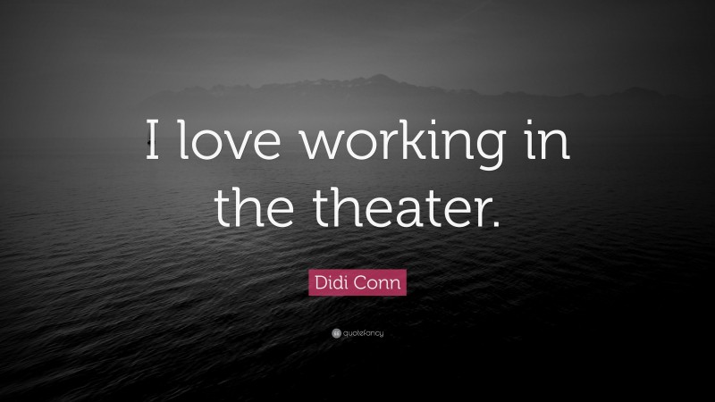 Didi Conn Quote: “I love working in the theater.”