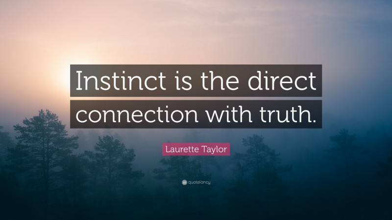 Laurette Taylor Quote: “Instinct is the direct connection with truth.”