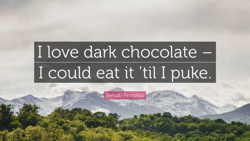 Behati Prinsloo Quote: “I love dark chocolate – I could eat it ’til I puke.”