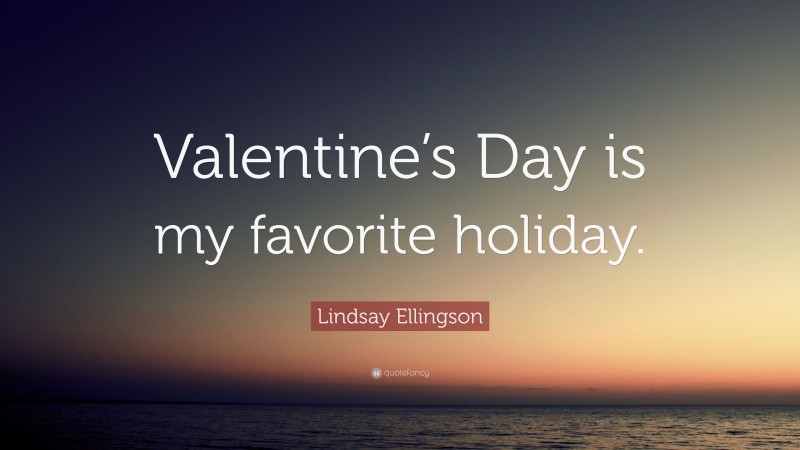 Lindsay Ellingson Quote: “Valentine’s Day is my favorite holiday.”
