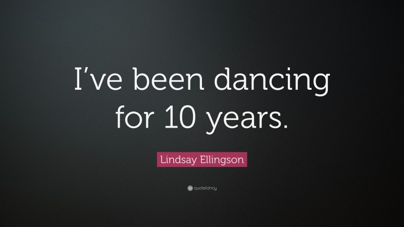 Lindsay Ellingson Quote: “I’ve been dancing for 10 years.”