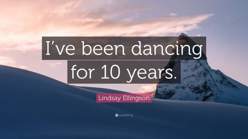 Lindsay Ellingson Quote: “I’ve been dancing for 10 years.”