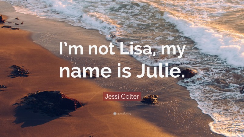 Jessi Colter Quote: “I’m not Lisa, my name is Julie.”