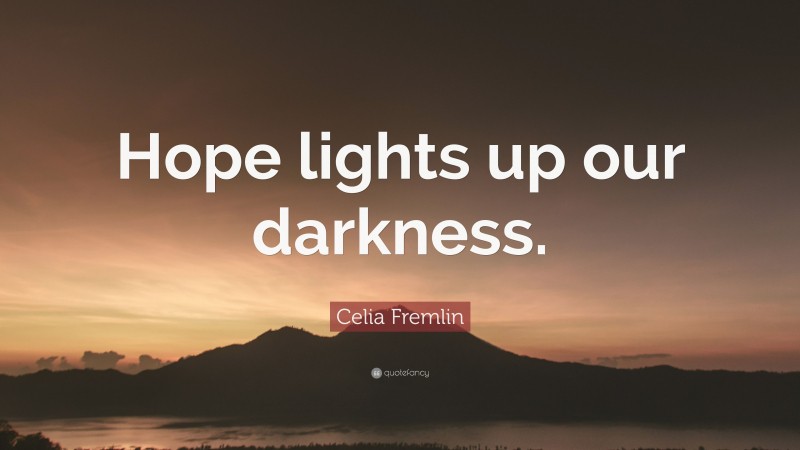 Celia Fremlin Quote: “Hope lights up our darkness.”
