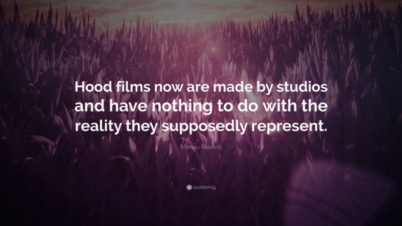 Mathieu Kassovitz Quote: “Hood films now are made by studios and have nothing to do with the reality they supposedly represent.”