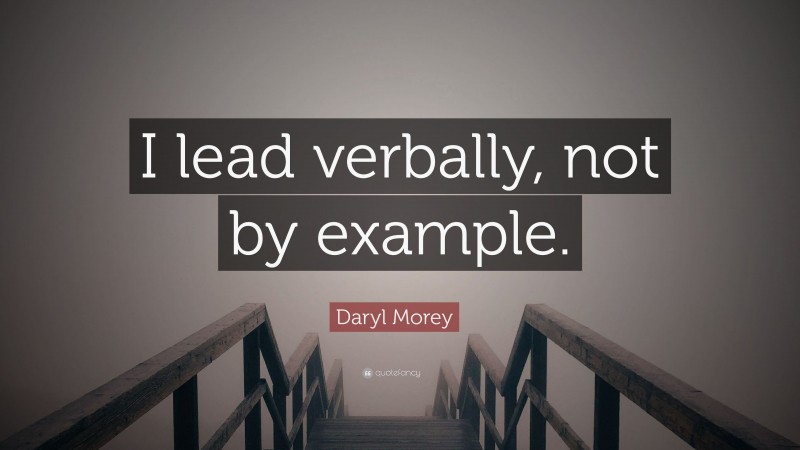Daryl Morey Quote: “I lead verbally, not by example.”