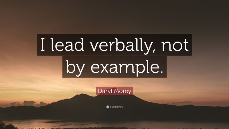 Daryl Morey Quote: “I lead verbally, not by example.”