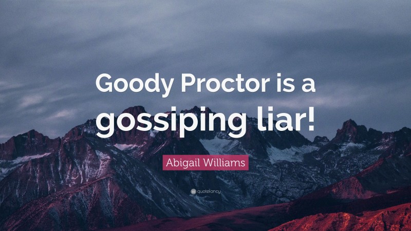 Abigail Williams Quote: “Goody Proctor is a gossiping liar!”