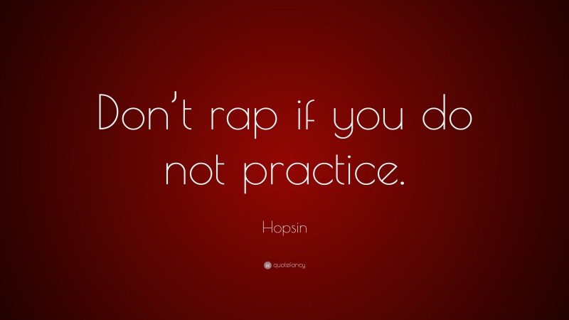 Hopsin Quote: “Don’t rap if you do not practice.”