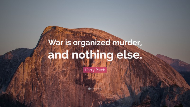 Harry Patch Quote: “War is organized murder, and nothing else.”