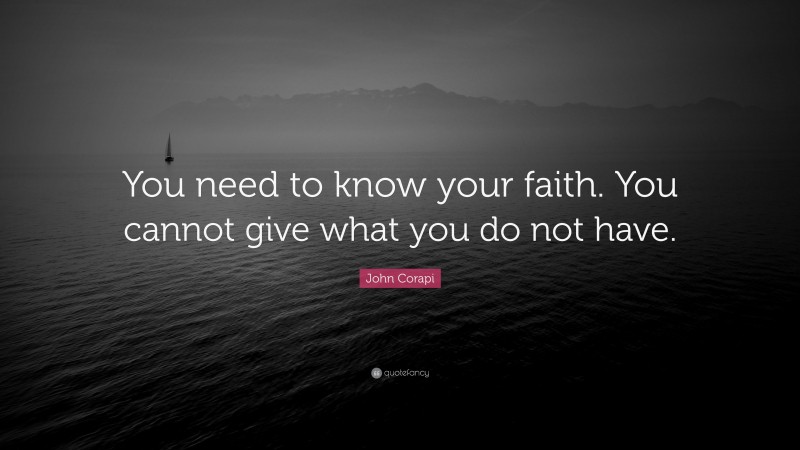 John Corapi Quote: “You need to know your faith. You cannot give what you do not have.”