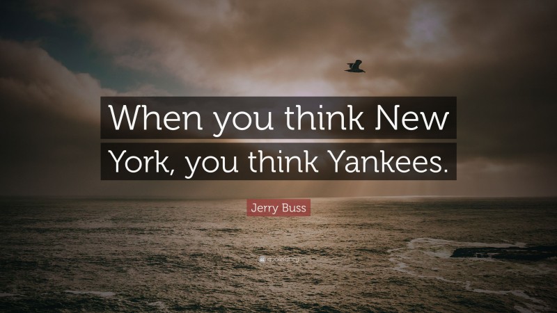 Jerry Buss Quote: “When you think New York, you think Yankees.”