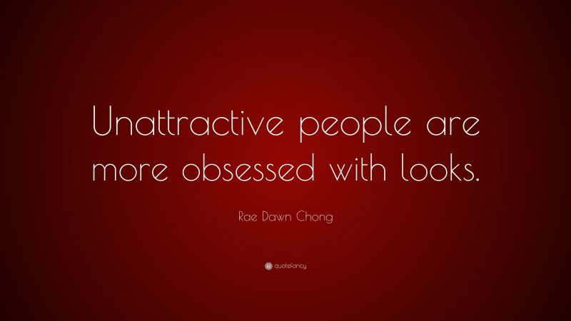 Rae Dawn Chong Quote: “Unattractive people are more obsessed with looks.”