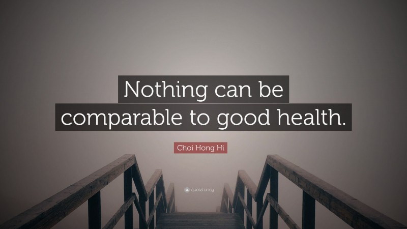 Choi Hong Hi Quote: “Nothing can be comparable to good health.”