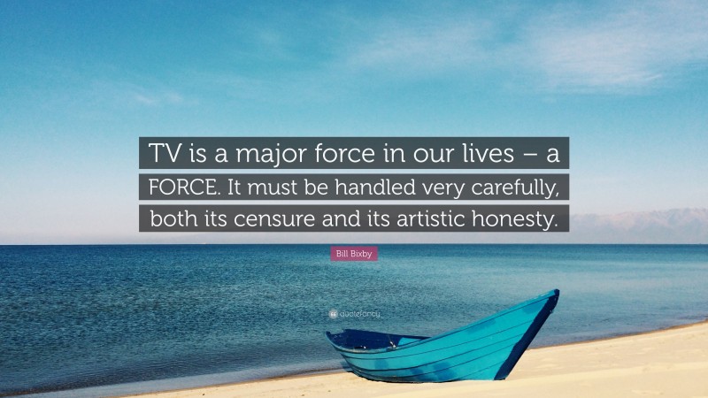 Bill Bixby Quote: “TV is a major force in our lives – a FORCE. It must be handled very carefully, both its censure and its artistic honesty.”