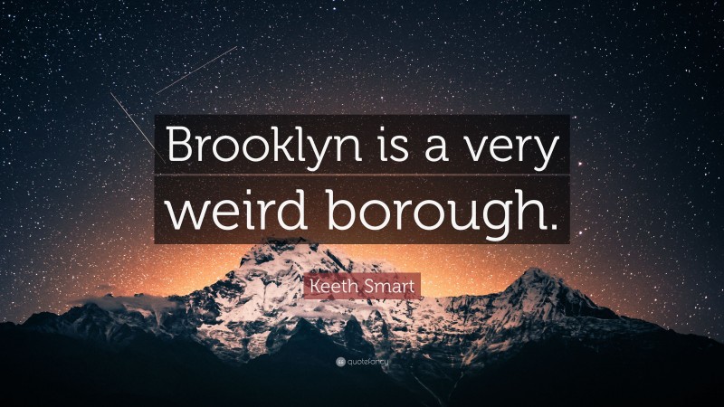 Keeth Smart Quote: “Brooklyn is a very weird borough.”