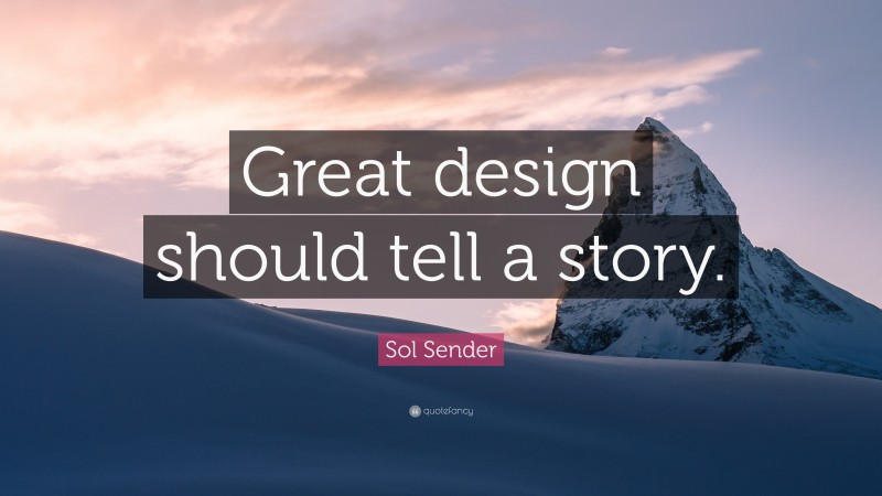 Sol Sender Quote: “Great design should tell a story.”