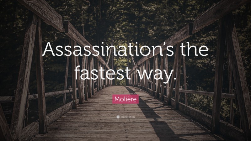 Molière Quote: “Assassination’s the fastest way.”