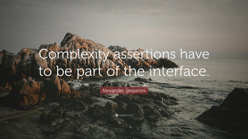 Alexander Stepanov Quote: “Complexity assertions have to be part of the interface.”