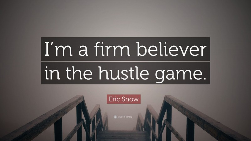 Eric Snow Quote: “I’m a firm believer in the hustle game.”