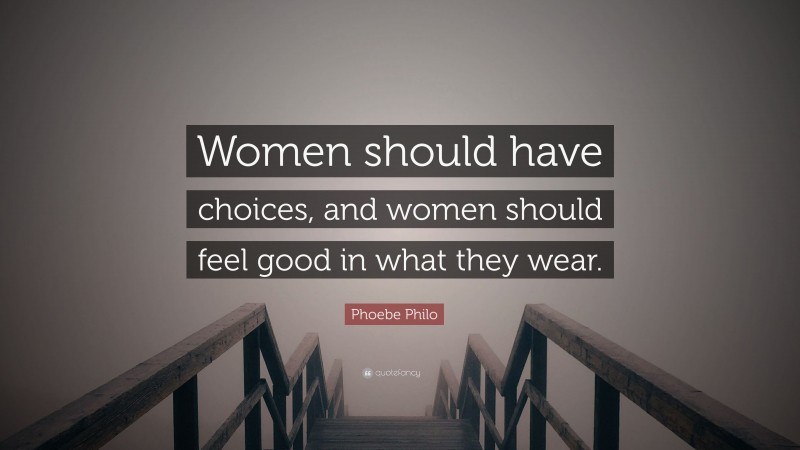 Phoebe Philo Quote: “Women should have choices, and women should feel good in what they wear.”