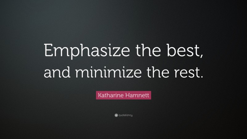 Katharine Hamnett Quote: “Emphasize the best, and minimize the rest.”
