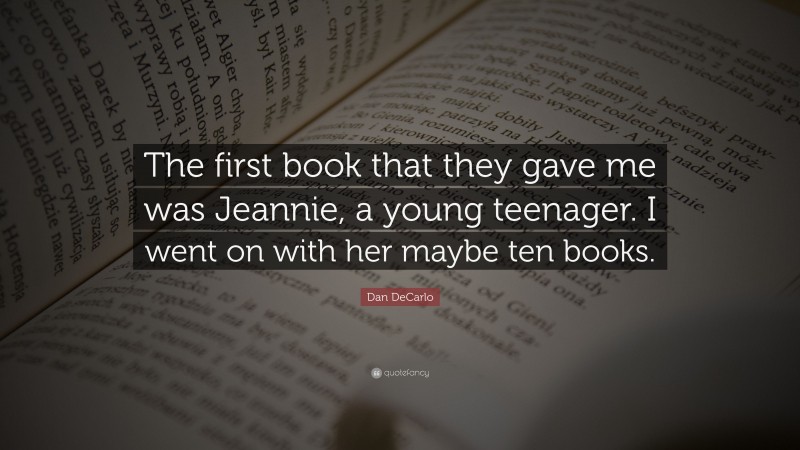 Dan DeCarlo Quote: “The first book that they gave me was Jeannie, a young teenager. I went on with her maybe ten books.”