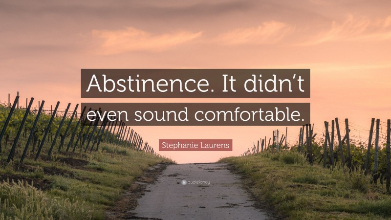Stephanie Laurens Quote: “Abstinence. It didn’t even sound comfortable.”