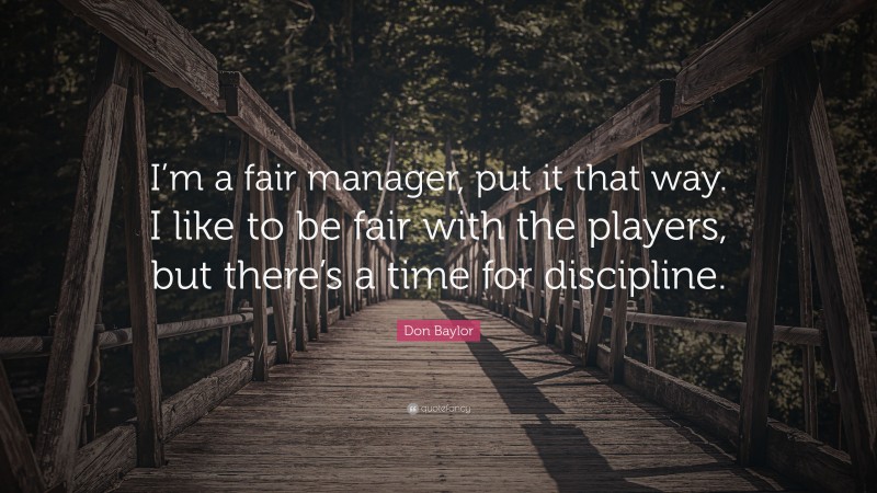 Don Baylor Quote: “I’m a fair manager, put it that way. I like to be fair with the players, but there’s a time for discipline.”