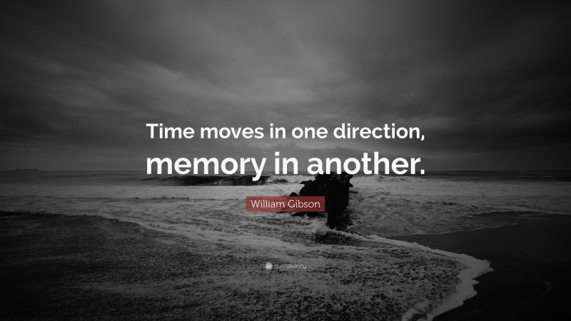 William Gibson Quote: “Time moves in one direction, memory in another.”