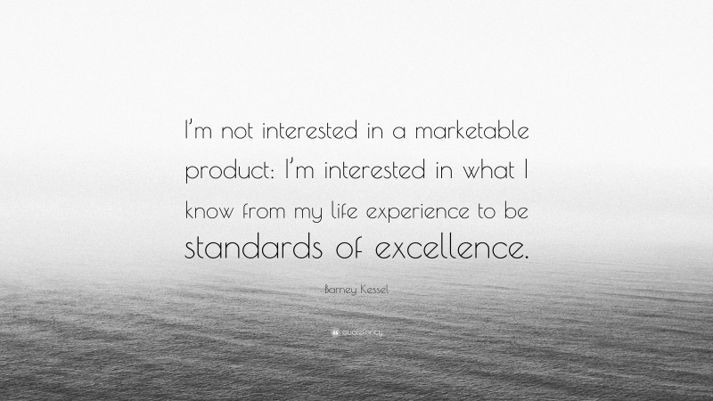 Barney Kessel Quote: “I’m not interested in a marketable product: I’m interested in what I know from my life experience to be standards of excellence.”