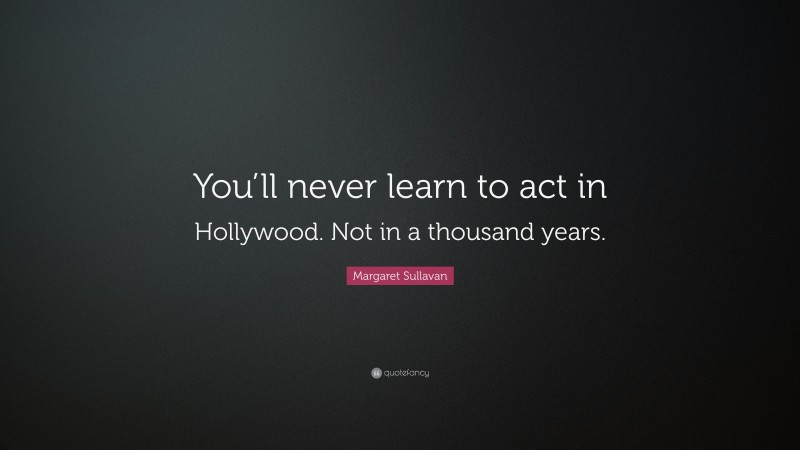 Margaret Sullavan Quote: “You’ll never learn to act in Hollywood. Not in a thousand years.”