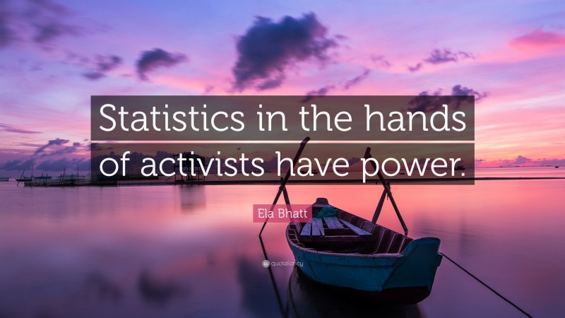 Ela Bhatt Quote: “Statistics in the hands of activists have power.”