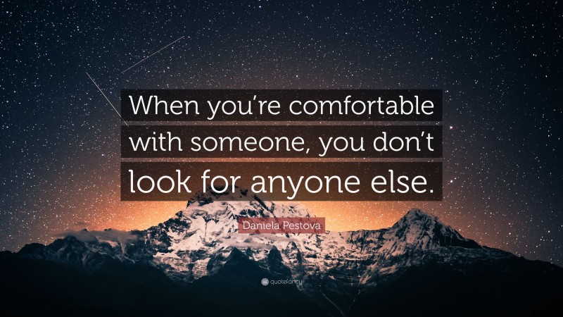 Daniela Pestova Quote: “When you’re comfortable with someone, you don’t look for anyone else.”