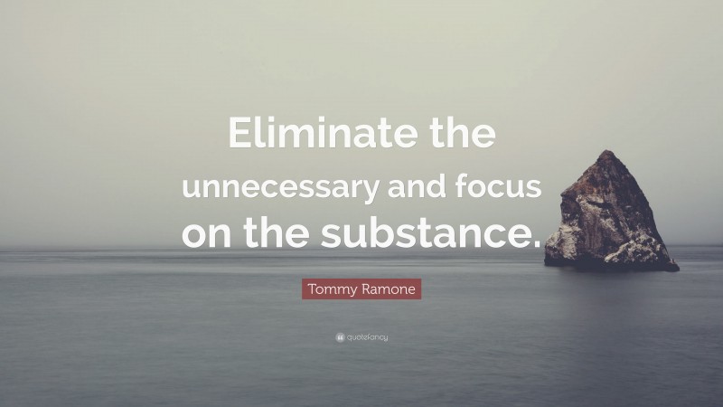 Tommy Ramone Quote: “Eliminate the unnecessary and focus on the substance.”
