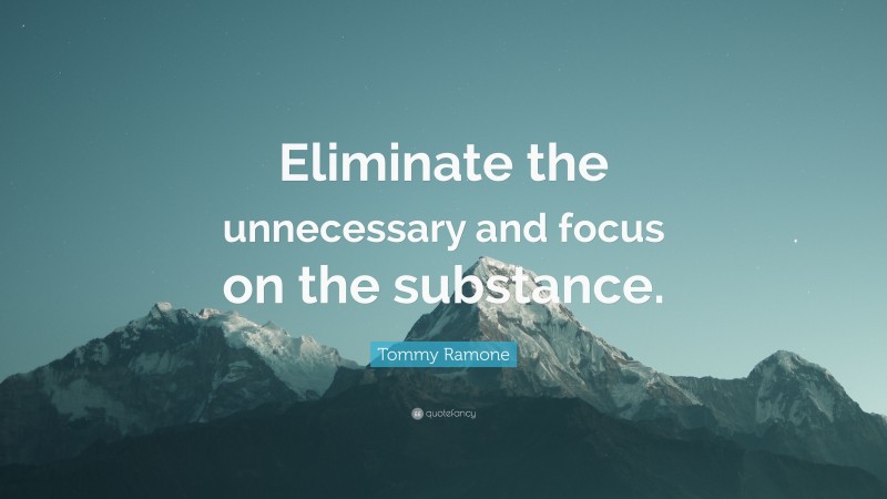 Tommy Ramone Quote: “Eliminate the unnecessary and focus on the substance.”