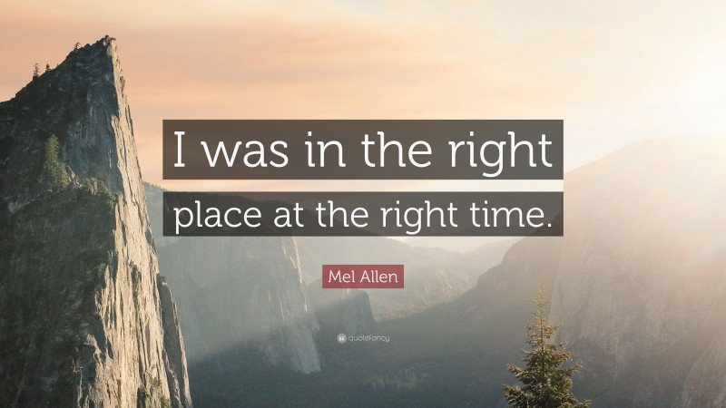 Mel Allen Quote: “I was in the right place at the right time.”