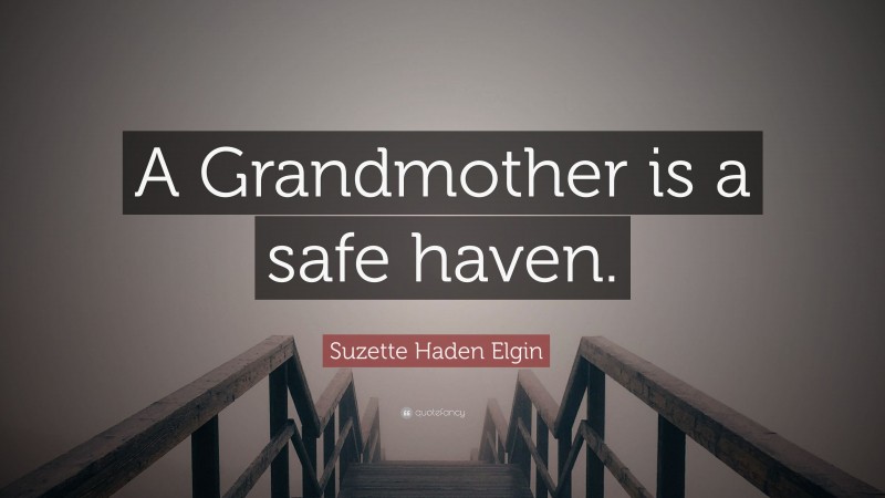 Suzette Haden Elgin Quote: “A Grandmother is a safe haven.”